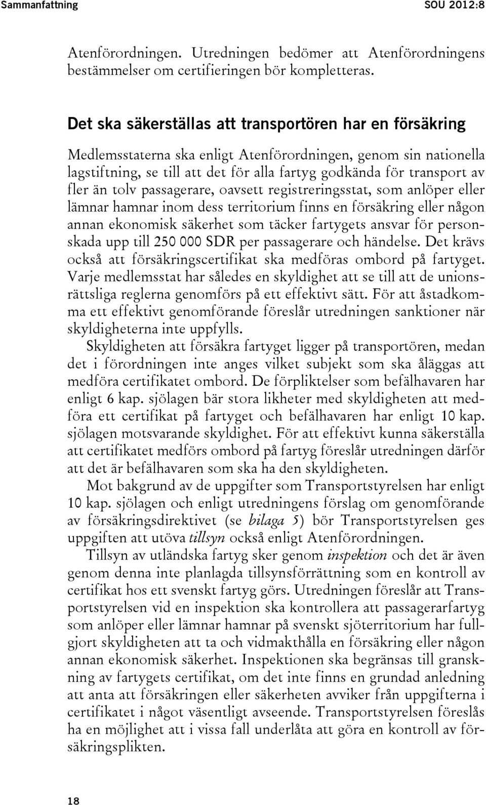 än tolv passagerare, oavsett registreringsstat, som anlöper eller lämnar hamnar inom dess territorium finns en försäkring eller någon annan ekonomisk säkerhet som täcker fartygets ansvar för
