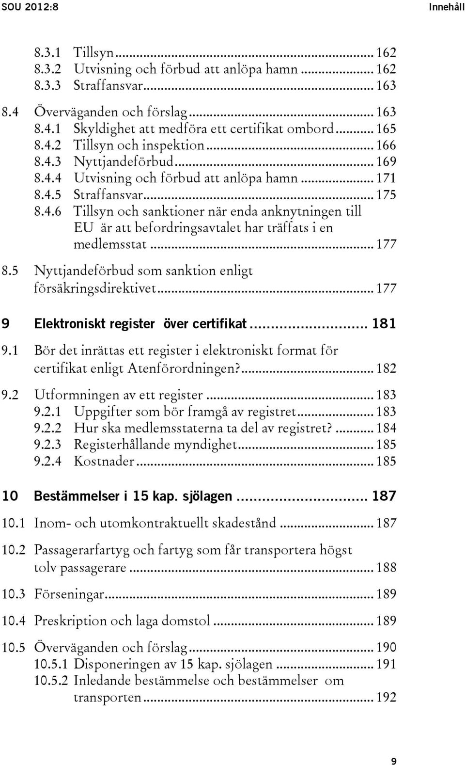 .. 177 8.5 Nyttjandeförbud som sanktion enligt försäkringsdirektivet... 177 9 Elektroniskt register över certifikat... 181 9.