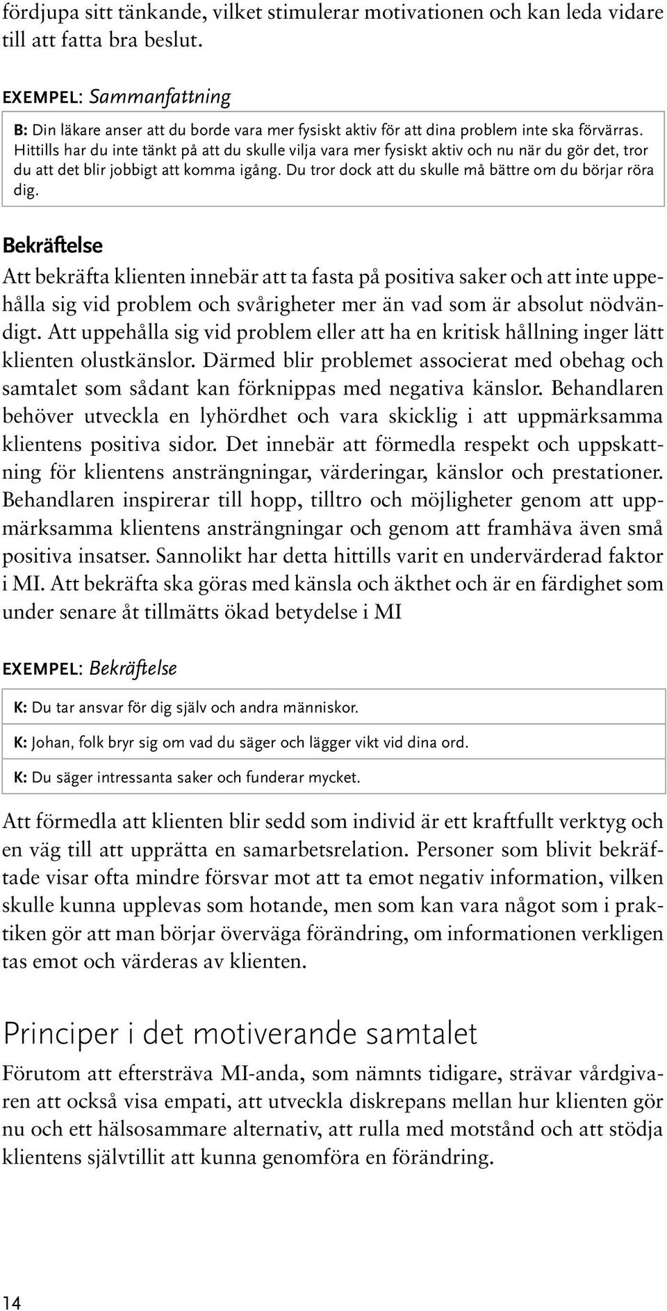 Hittills har du inte tänkt på att du skulle vilja vara mer fysiskt aktiv och nu när du gör det, tror du att det blir jobbigt att komma igång.