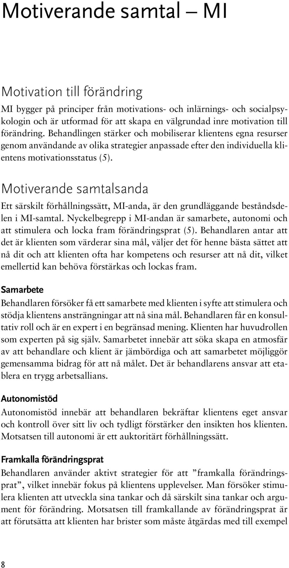 Motiverande samtalsanda Ett särskilt förhållningssätt, MI-anda, är den grundläggande beståndsdelen i MI-samtal.