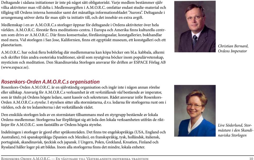 Deltagande i arrangemang utöver detta får man själv ta initiativ till, och det innebär en extra avgift. Medlemskap i en av A.M.O.R.C.