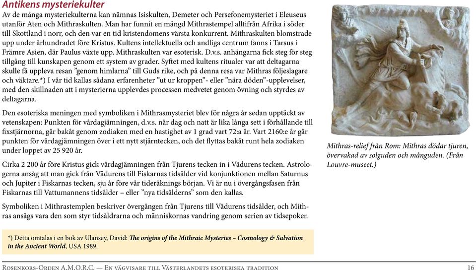 Kultens intellektuella och andliga centrum fanns i Tarsus i Främre Asien, där Paulus växte upp. Mithraskulten var esoterisk. D.v.s. anhängarna fick steg för steg tillgång till kunskapen genom ett system av grader.