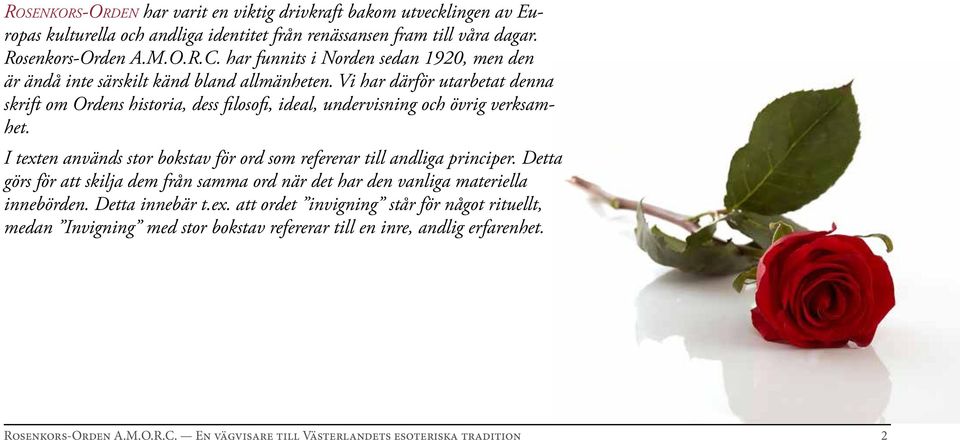 Vi har därför utarbetat denna skrift om Ordens historia, dess filosofi, ideal, undervisning och övrig verksamhet. I texten används stor bokstav för ord som refererar till andliga principer.