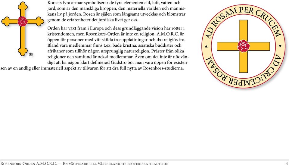 Orden har växt fram i Europa och dess grundläggande vision har rötter i kristendomen, men Rosenkors-Orden är inte en religion. A.M.O.R.C.