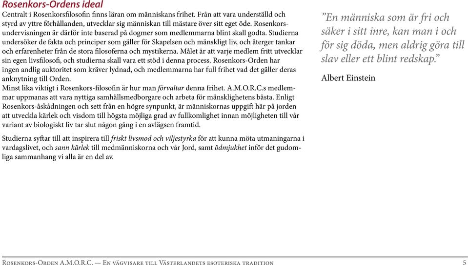 Rosenkorsundervisningen är därför inte baserad på dogmer som medlemmarna blint skall godta.