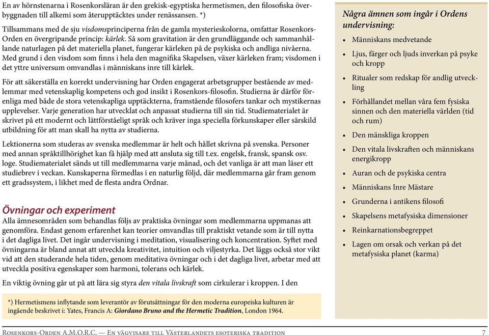 Så som gravitation är den grundläggande och sammanhållande naturlagen på det materiella planet, fungerar kärleken på de psykiska och andliga nivåerna.