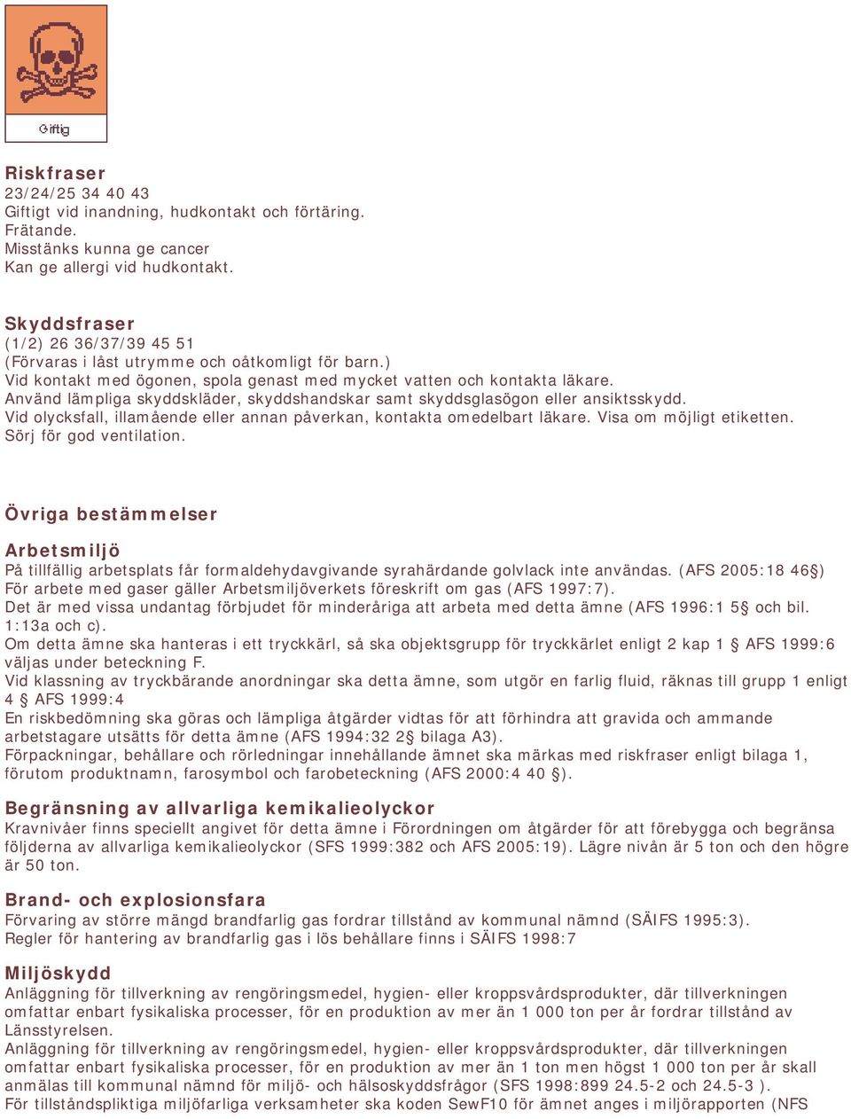 Använd lämpliga skyddskläder, skyddshandskar samt skyddsglasögon eller ansiktsskydd. Vid olycksfall, illamående eller annan påverkan, kontakta omedelbart läkare. Visa om möjligt etiketten.