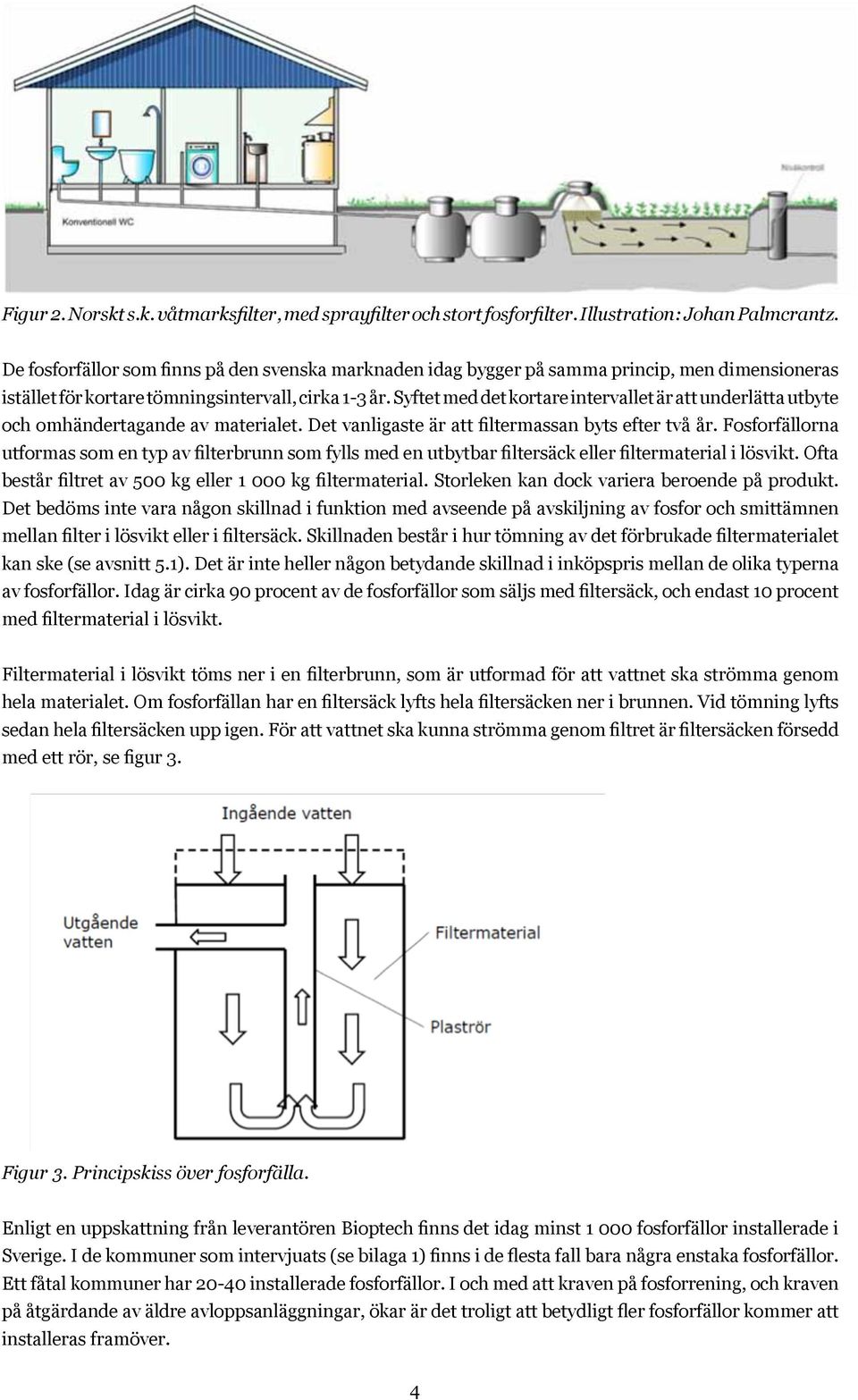 Syftet med det kortare intervallet är att underlätta utbyte och omhändertagande av materialet. Det vanligaste är att filtermassan byts efter två år.