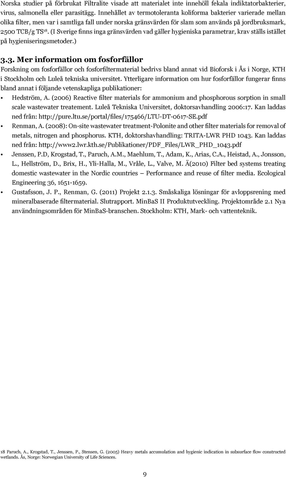 (I Sverige finns inga gränsvärden vad gäller hygieniska parametrar, krav ställs istället på hygieniseringsmetoder.) 3.