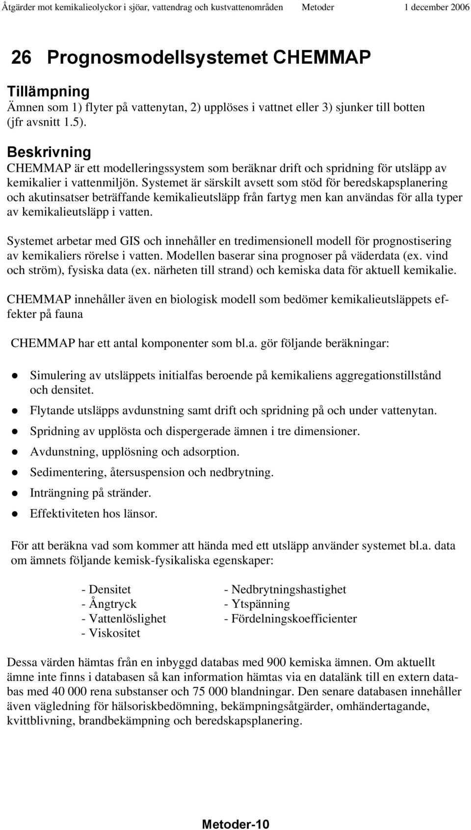 Systemet är särskilt avsett som stöd för beredskapsplanering och akutinsatser beträffande kemikalieutsläpp från fartyg men kan användas för alla typer av kemikalieutsläpp i vatten.