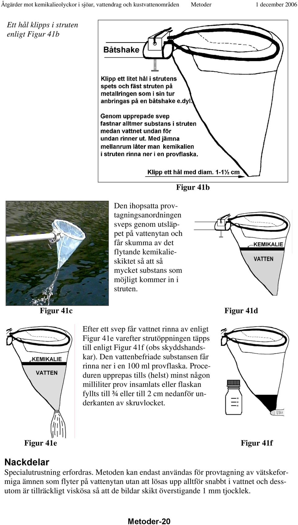 Den vattenbefriade substansen får rinna ner i en 100 ml provflaska.
