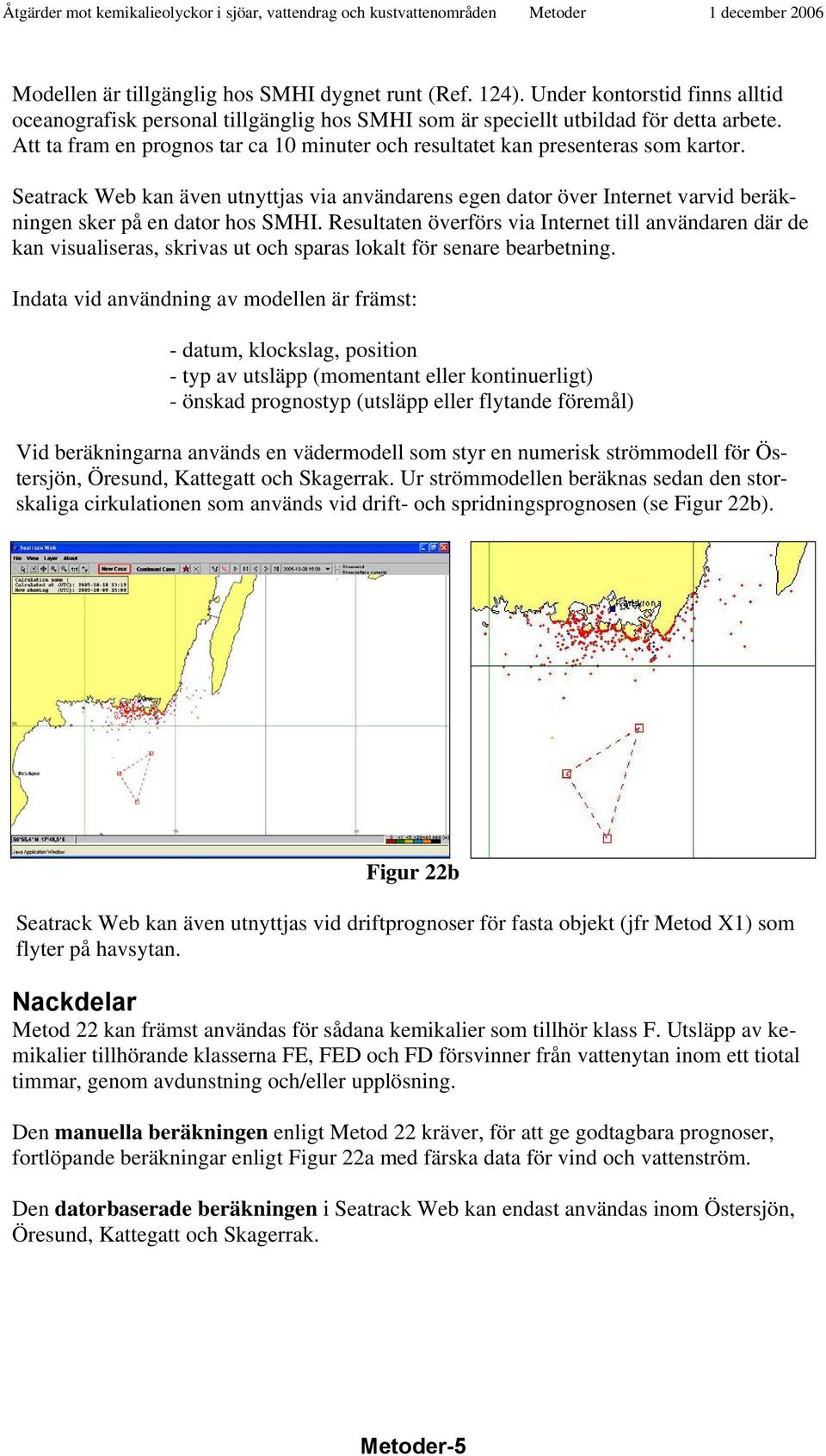 Seatrack Web kan även utnyttjas via användarens egen dator över Internet varvid beräkningen sker på en dator hos SMHI.