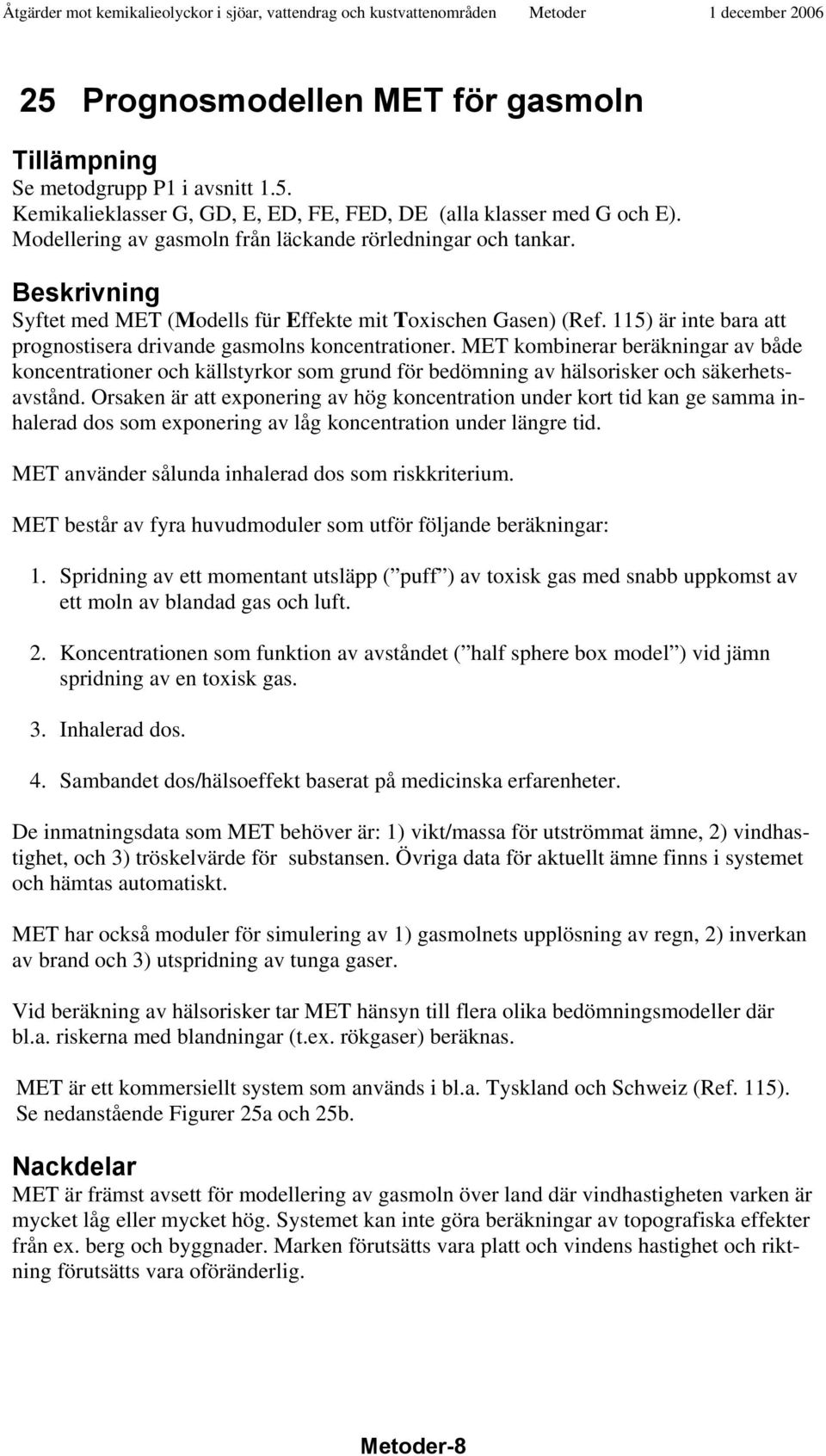 MET kombinerar beräkningar av både koncentrationer och källstyrkor som grund för bedömning av hälsorisker och säkerhetsavstånd.