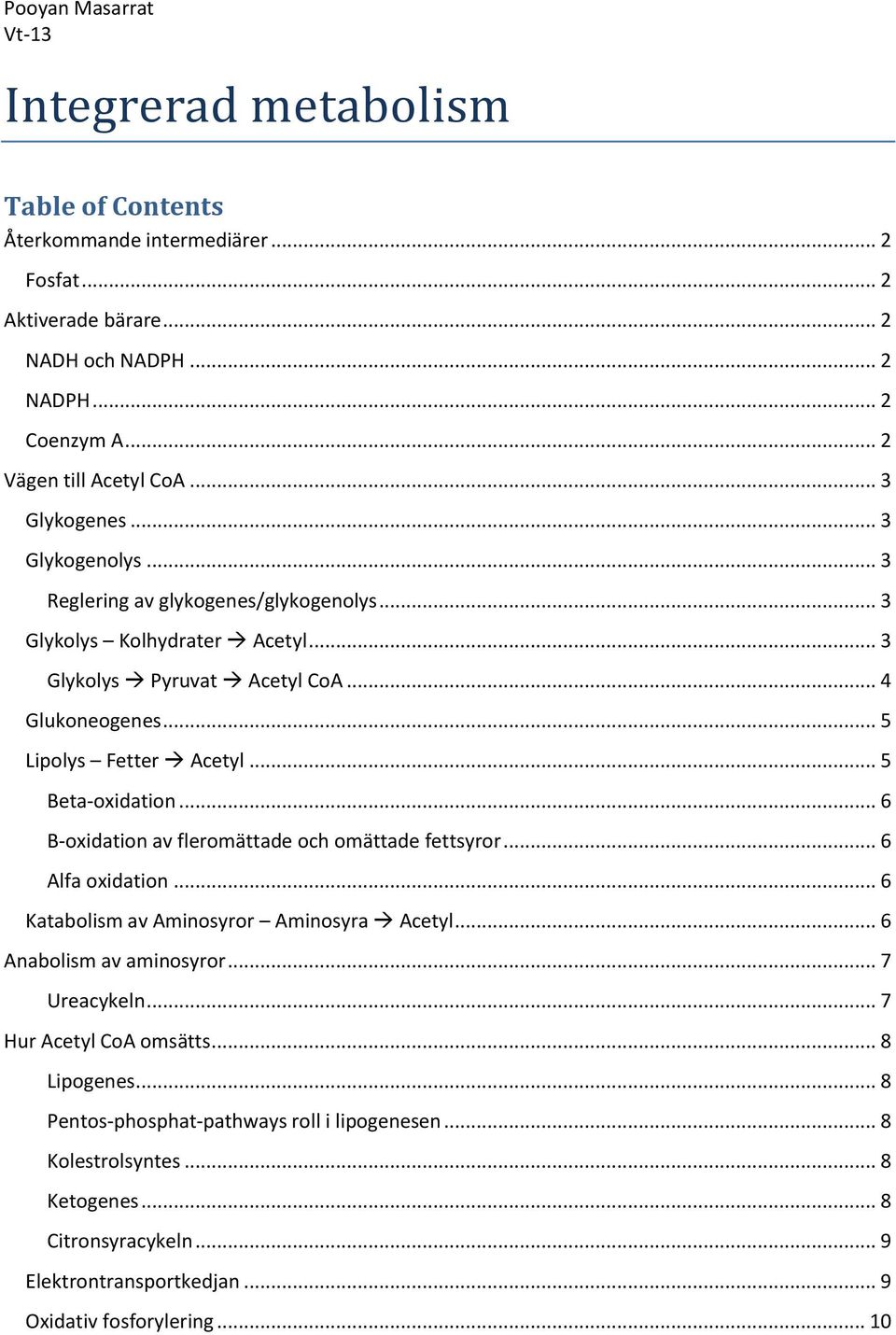 .. 6 B-oxidation av fleromättade och omättade fettsyror... 6 Alfa oxidation... 6 Katabolism av Aminosyror Aminosyra Acetyl... 6 Anabolism av aminosyror... 7 Ureacykeln.