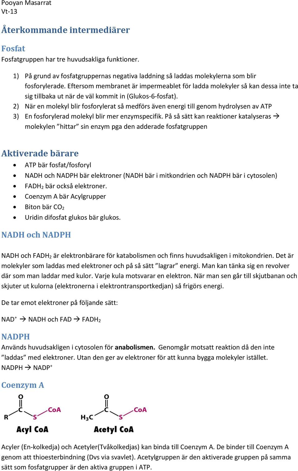 2) När en molekyl blir fosforylerat så medförs även energi till genom hydrolysen av ATP 3) En fosforylerad molekyl blir mer enzymspecifik.