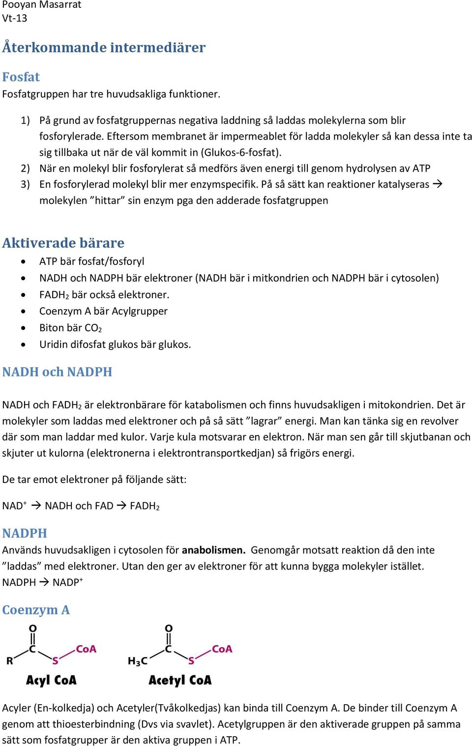 2) När en molekyl blir fosforylerat så medförs även energi till genom hydrolysen av ATP 3) En fosforylerad molekyl blir mer enzymspecifik.