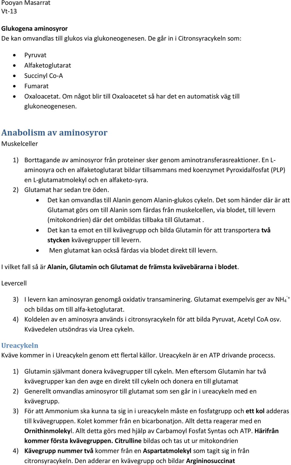 En L- aminosyra och en alfaketoglutarat bildar tillsammans med koenzymet Pyroxidalfosfat (PLP) en L-glutamatmolekyl och en alfaketo-syra. 2) Glutamat har sedan tre öden.