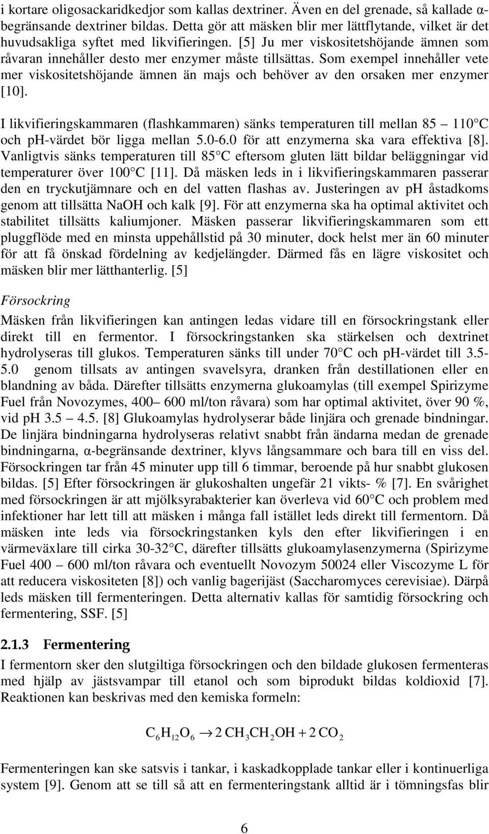 So exepel innehåller vete er viskositetshöjande änen än ajs och behöver av den orsaken er enzyer [10].