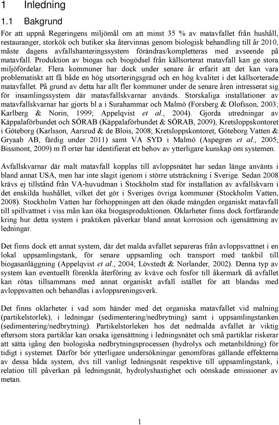 avfallshanteringssystem förändras/kompletteras med avseende på matavfall. Produktion av biogas och biogödsel från källsorterat matavfall kan ge stora miljöfördelar.