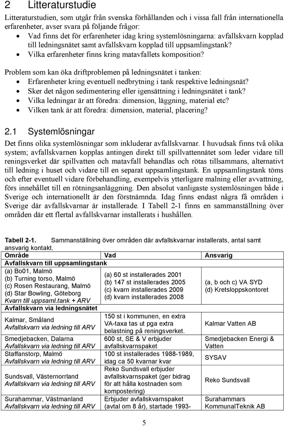 Problem som kan öka driftproblemen på ledningsnätet i tanken: Erfarenheter kring eventuell nedbrytning i tank respektive ledningsnät?