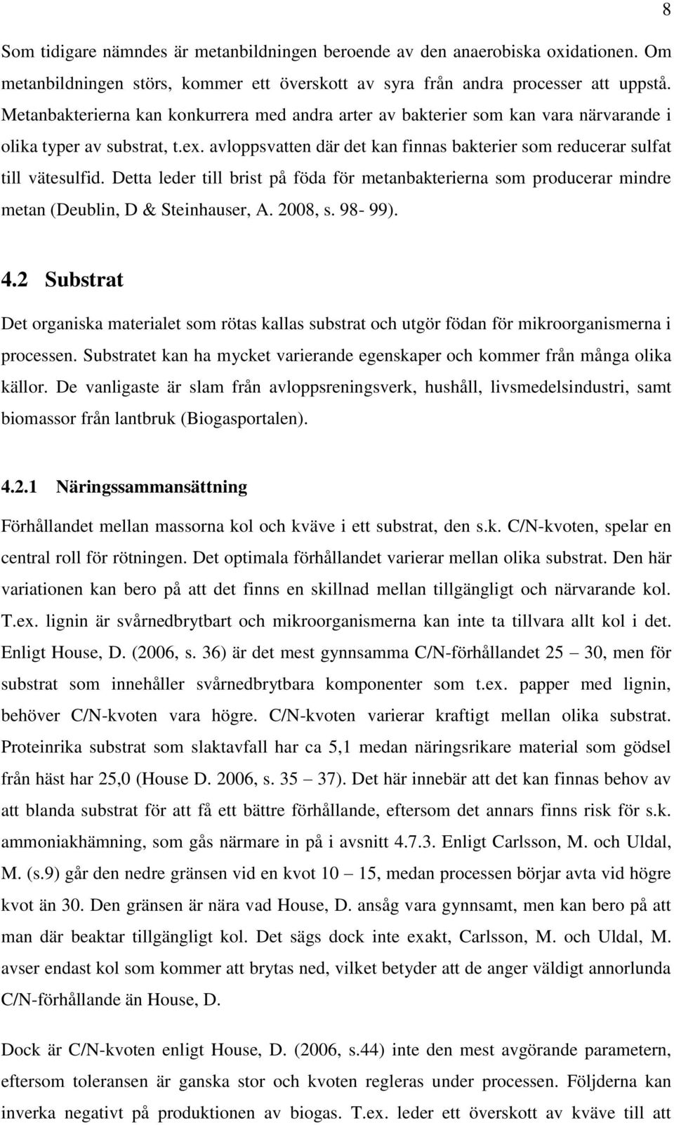 Detta leder till brist på föda för metanbakterierna som producerar mindre metan (Deublin, D & Steinhauser, A. 2008, s. 98-99). 4.