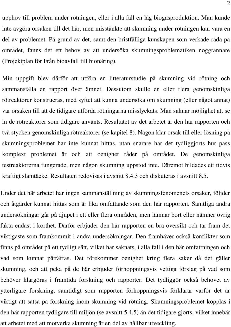 Min uppgift blev därför att utföra en litteraturstudie på skumning vid rötning och sammanställa en rapport över ämnet.
