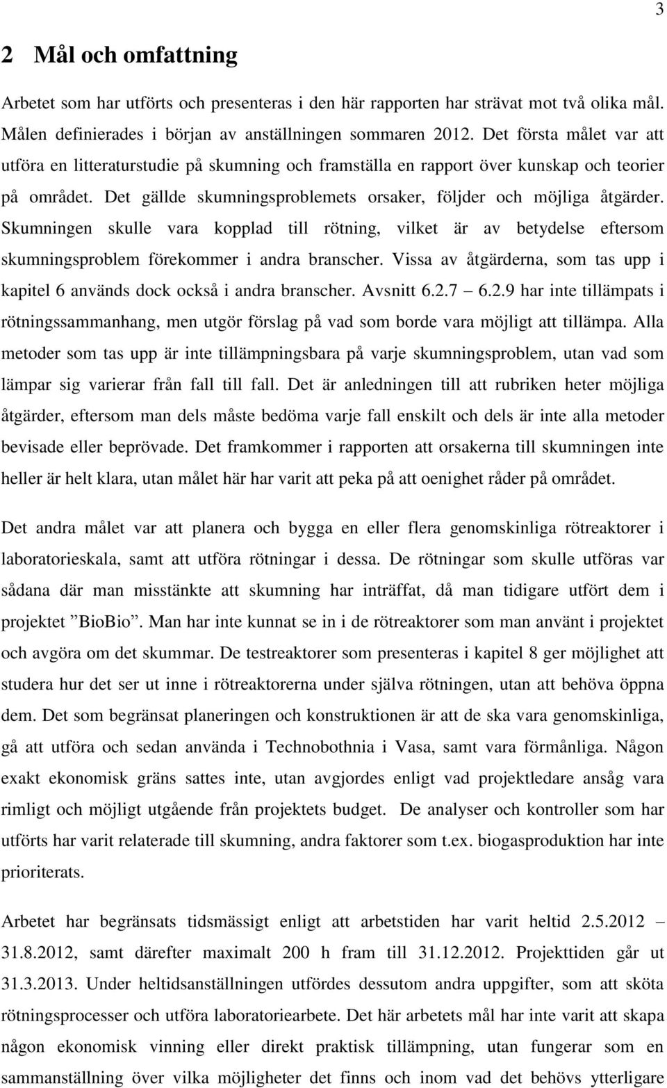 Skumningen skulle vara kopplad till rötning, vilket är av betydelse eftersom skumningsproblem förekommer i andra branscher.