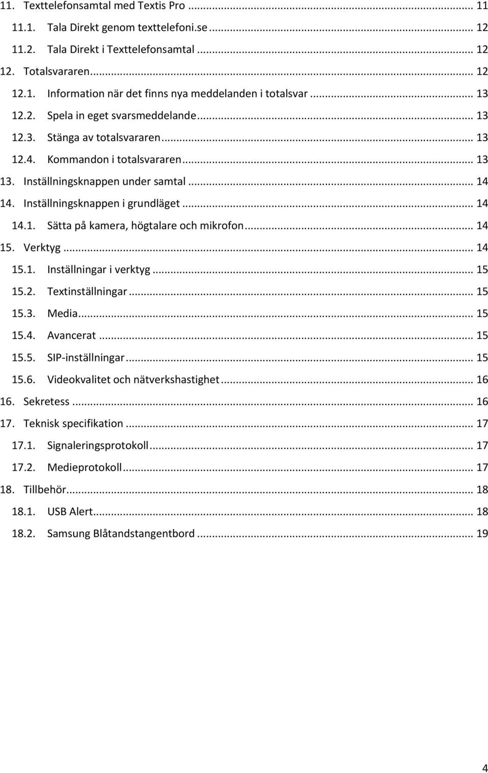 Inställningsknappen i grundläget... 14 14.1. Sätta på kamera, högtalare och mikrofon... 14 15. Verktyg... 14 15.1. Inställningar i verktyg... 15 15.2. Textinställningar... 15 15.3. Media... 15 15.4. Avancerat.