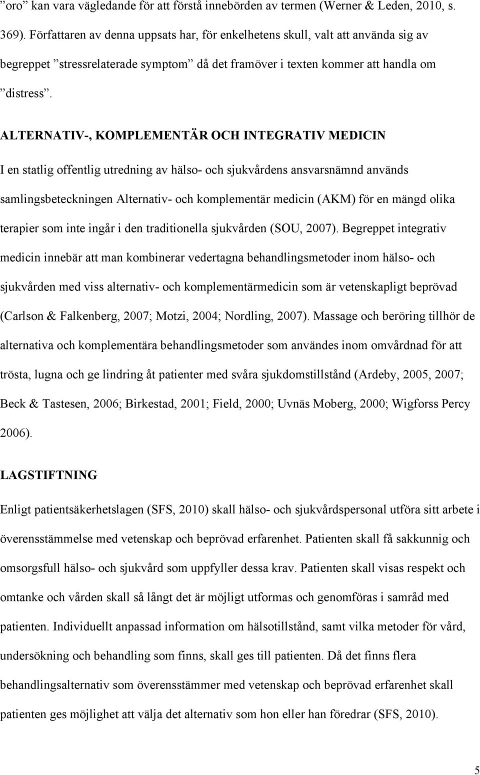 ALTERNATIV-, KOMPLEMENTÄR OCH INTEGRATIV MEDICIN I en statlig offentlig utredning av hälso- och sjukvårdens ansvarsnämnd används samlingsbeteckningen Alternativ- och komplementär medicin (AKM) för en