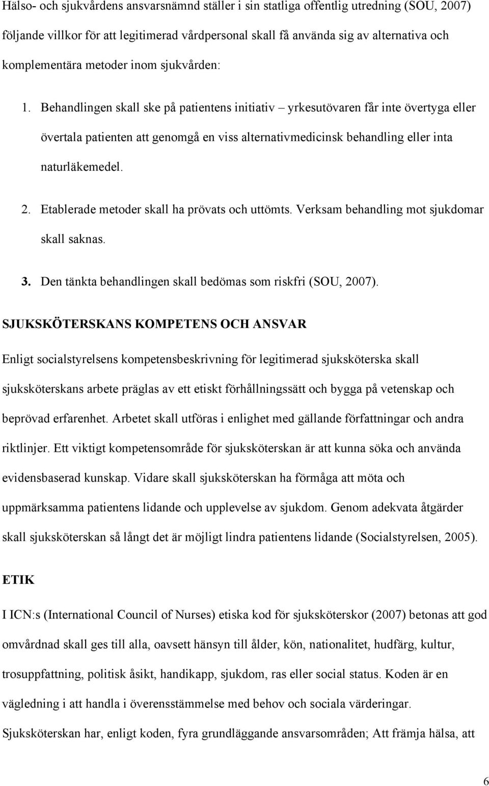 Behandlingen skall ske på patientens initiativ yrkesutövaren får inte övertyga eller övertala patienten att genomgå en viss alternativmedicinsk behandling eller inta naturläkemedel. 2.