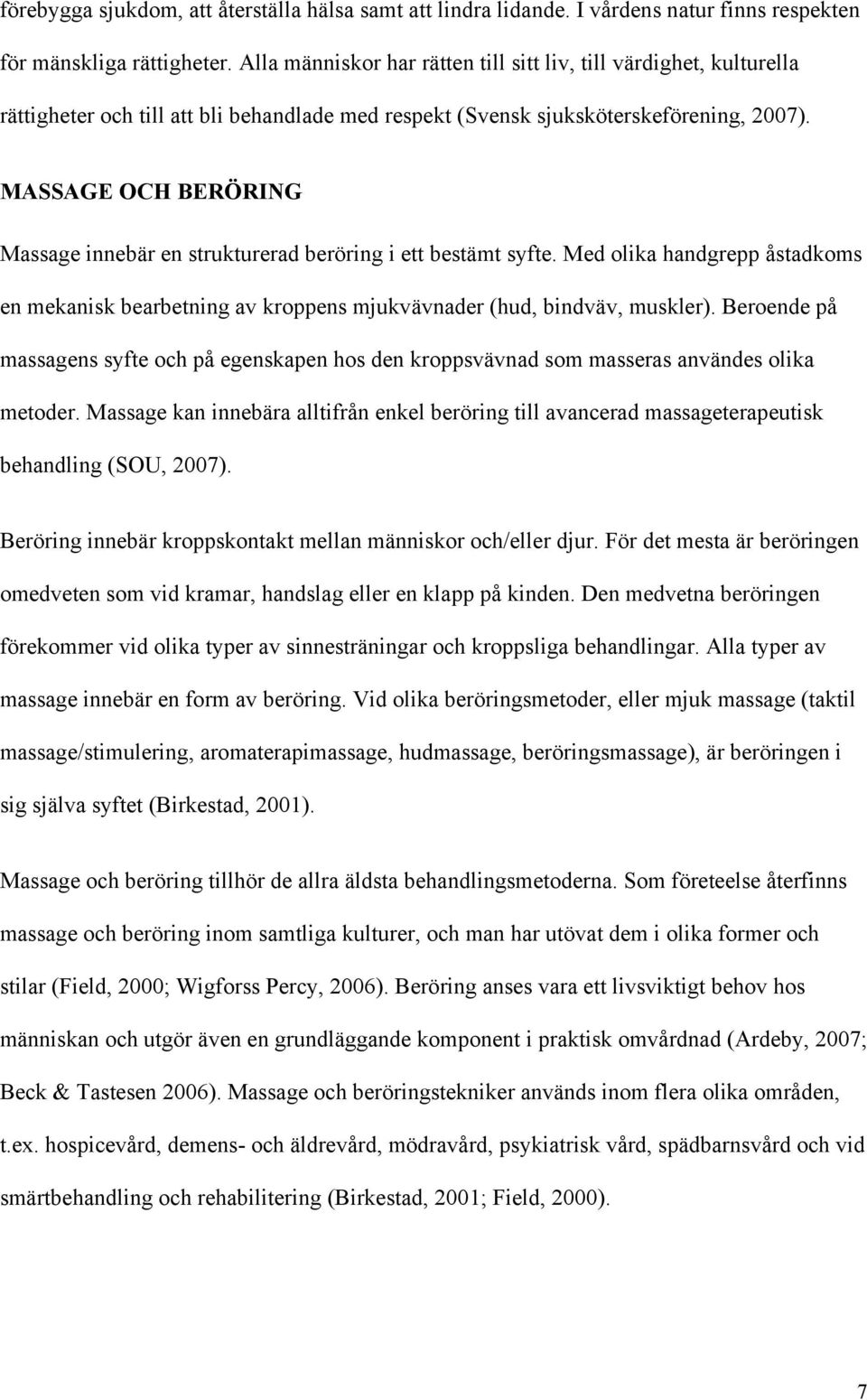 MASSAGE OCH BERÖRING Massage innebär en strukturerad beröring i ett bestämt syfte. Med olika handgrepp åstadkoms en mekanisk bearbetning av kroppens mjukvävnader (hud, bindväv, muskler).