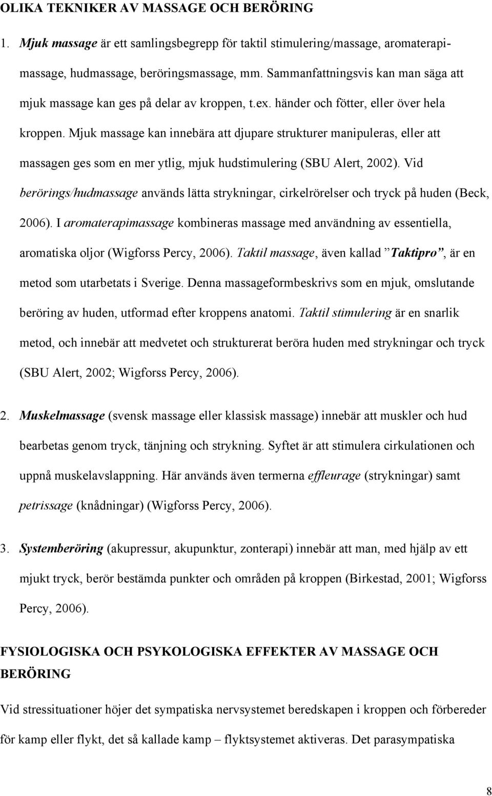 Mjuk massage kan innebära att djupare strukturer manipuleras, eller att massagen ges som en mer ytlig, mjuk hudstimulering (SBU Alert, 2002).