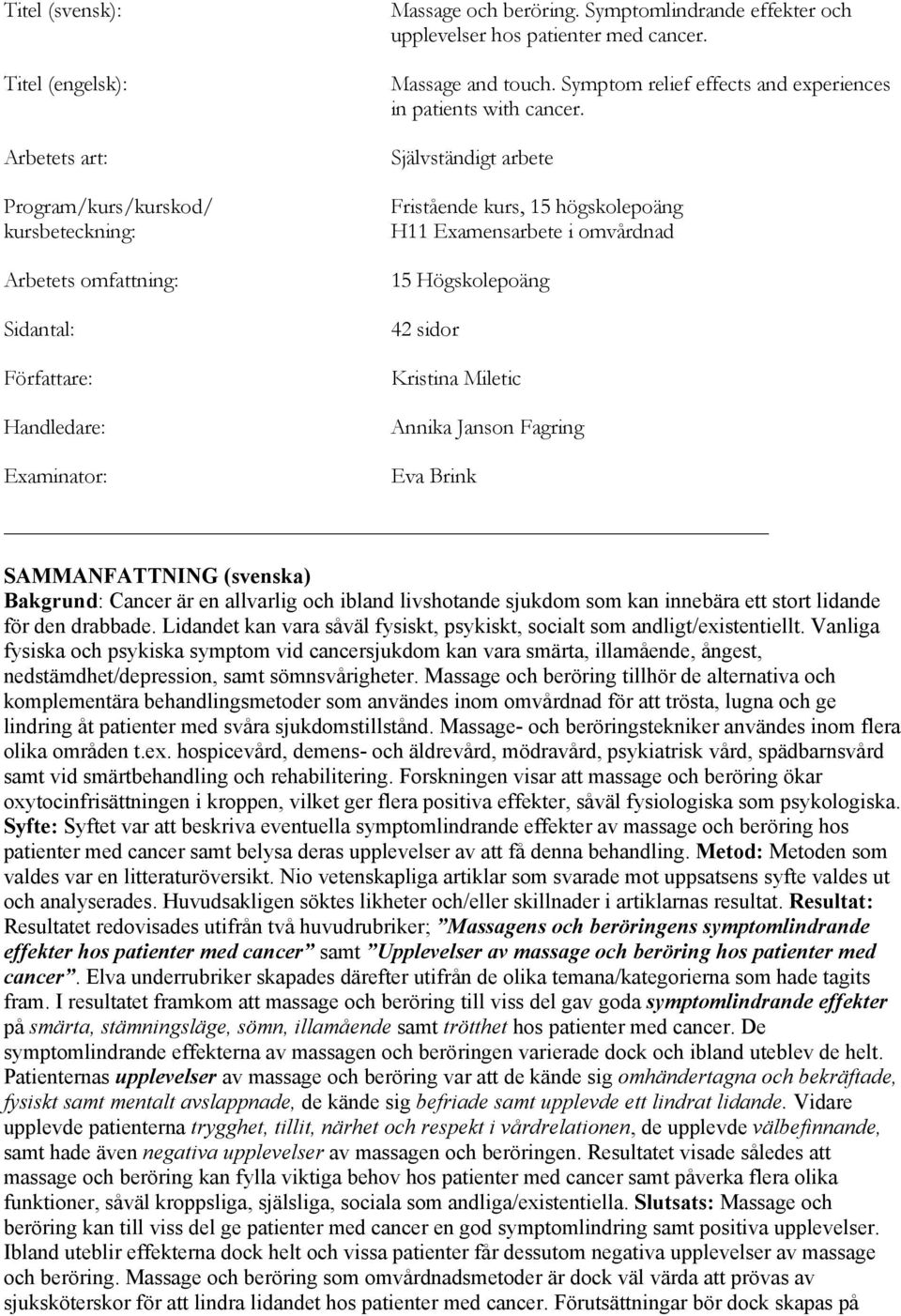 Självständigt arbete Fristående kurs, 15 högskolepoäng H11 Examensarbete i omvårdnad 15 Högskolepoäng 42 sidor Kristina Miletic Annika Janson Fagring Eva Brink SAMMANFATTNING (svenska) Bakgrund: