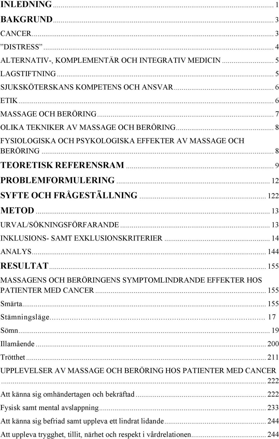 .. 122 METOD... 13 URVAL/SÖKNINGSFÖRFARANDE... 13 INKLUSIONS- SAMT EXKLUSIONSKRITERIER... 14 ANALYS... 144 RESULTAT... 155 MASSAGENS OCH BERÖRINGENS SYMPTOMLINDRANDE EFFEKTER HOS PATIENTER MED CANCER.