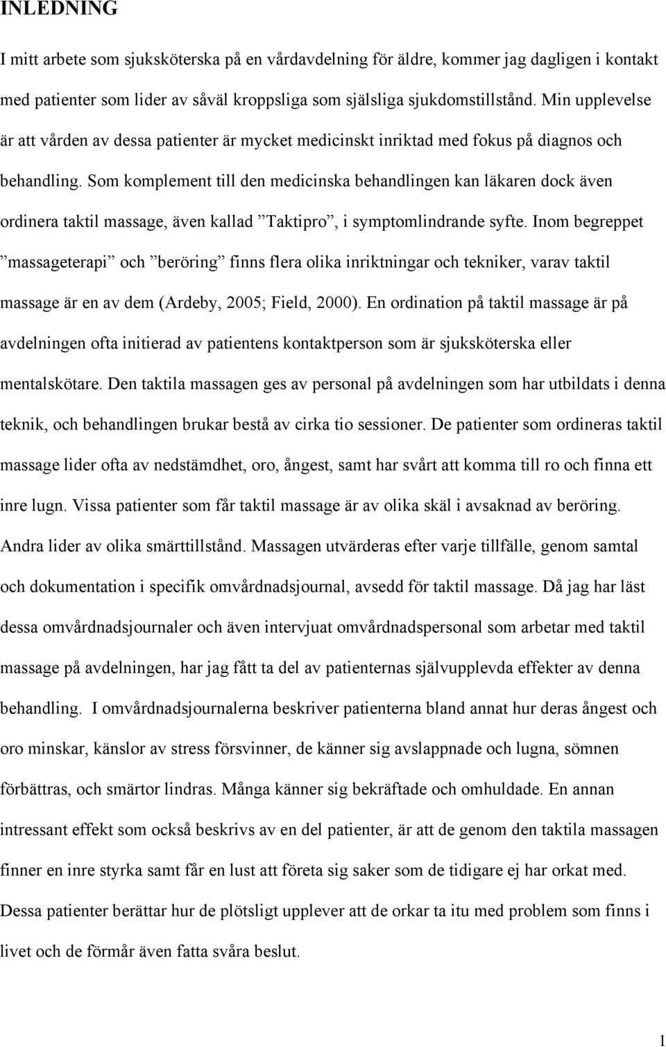 Som komplement till den medicinska behandlingen kan läkaren dock även ordinera taktil massage, även kallad Taktipro, i symptomlindrande syfte.