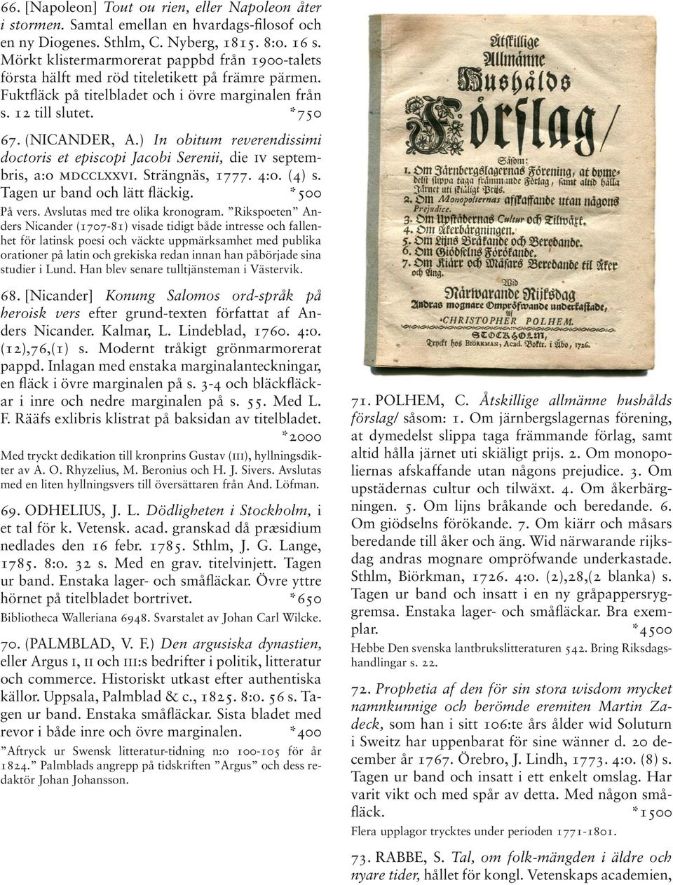 ) In obitum reverendissimi doctoris et episcopi Jacobi Serenii, die iv septembris, a:o mdcclxxvi. Strängnäs, 1777. 4:o. (4) s. Tagen ur band och lätt fläckig. *500 På vers.