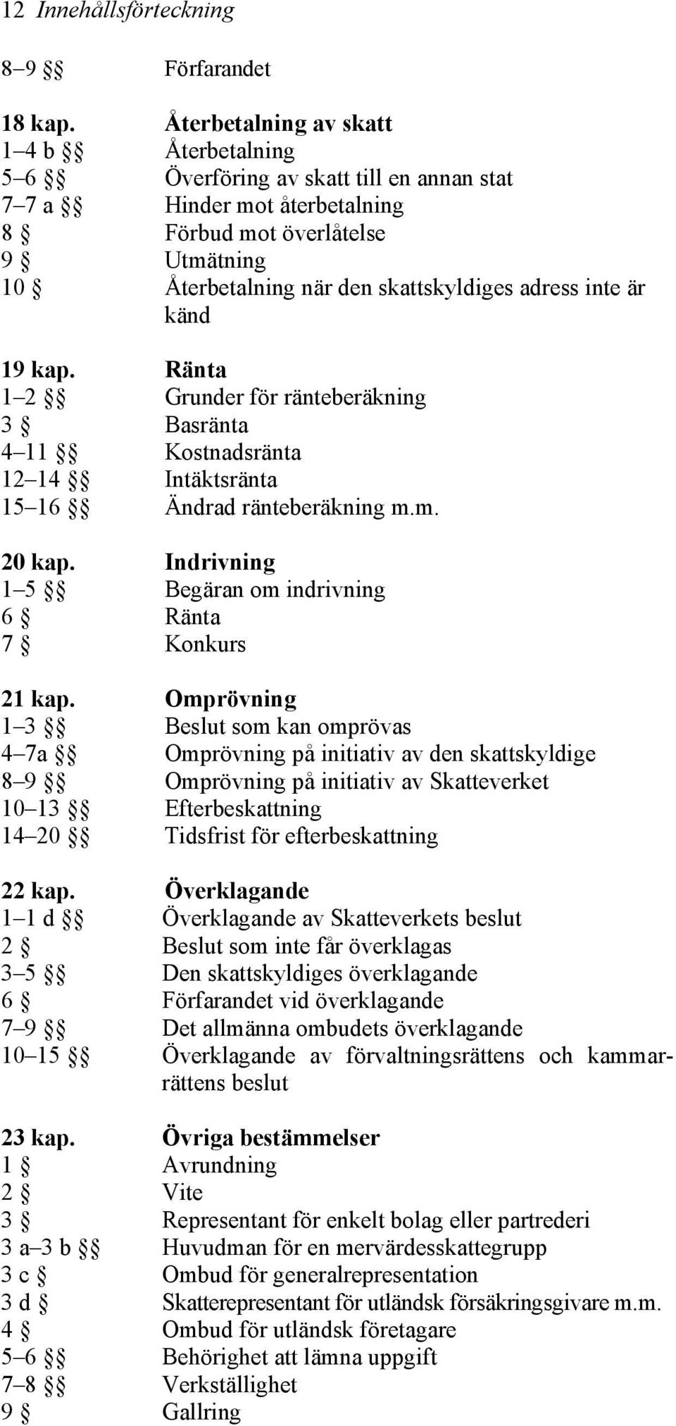 adress inte är känd 19 kap. Ränta 1 2 Grunder för ränteberäkning 3 Basränta 4 11 Kostnadsränta 12 14 Intäktsränta 15 16 Ändrad ränteberäkning m.m. 20 kap.