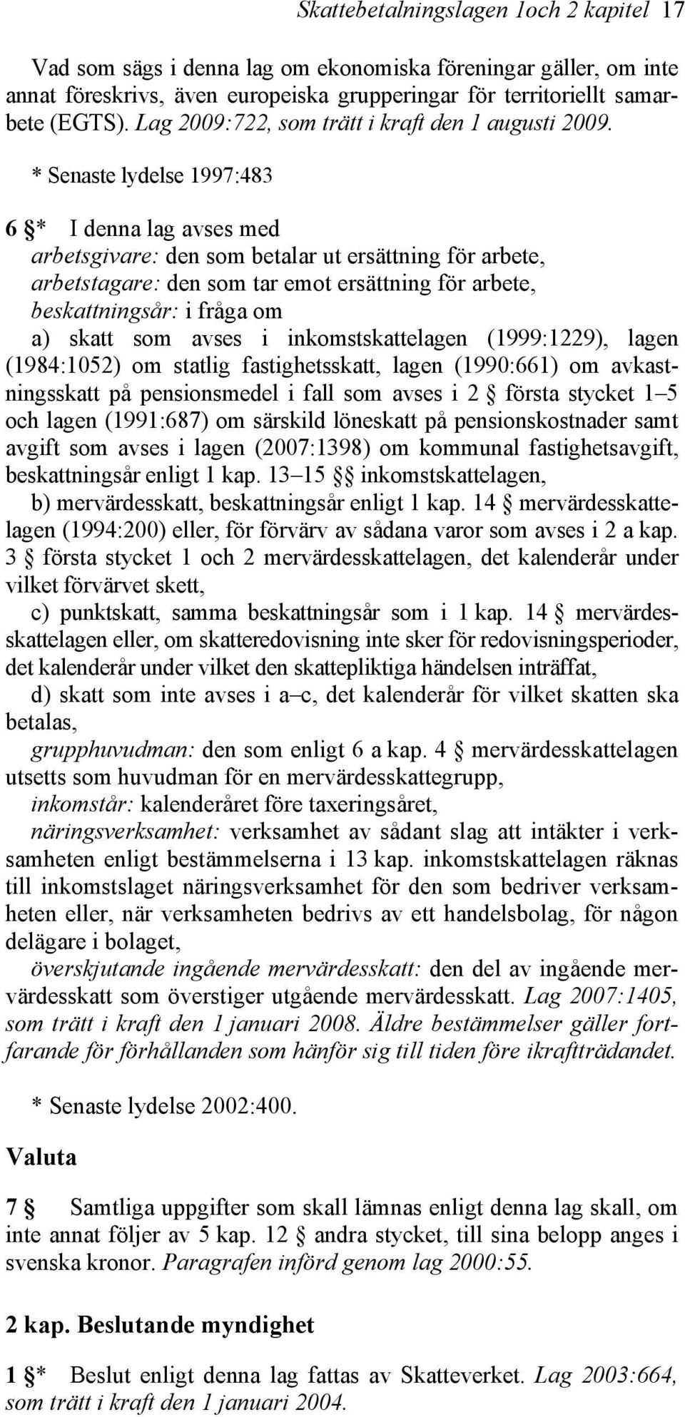 * Senaste lydelse 1997:483 6 * I denna lag avses med arbetsgivare: den som betalar ut ersättning för arbete, arbetstagare: den som tar emot ersättning för arbete, beskattningsår: i fråga om a) skatt