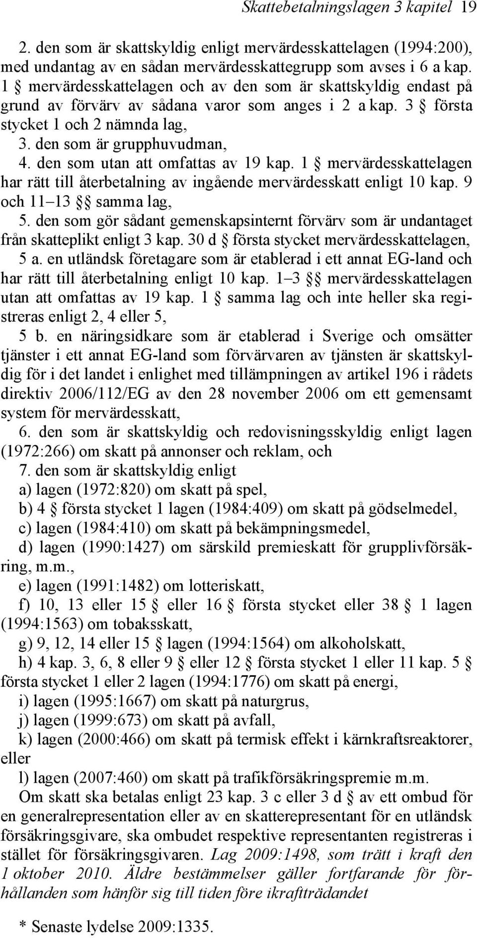 den som utan att omfattas av 19 kap. 1 mervärdesskattelagen har rätt till återbetalning av ingående mervärdesskatt enligt 10 kap. 9 och 11 13 samma lag, 5.