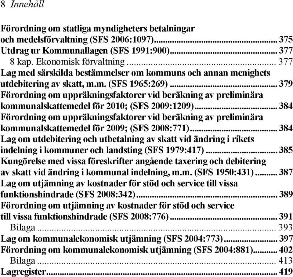 .. 379 Förordning om uppräkningsfaktorer vid beräkning av preliminära kommunalskattemedel för 2010; (SFS 2009:1209).