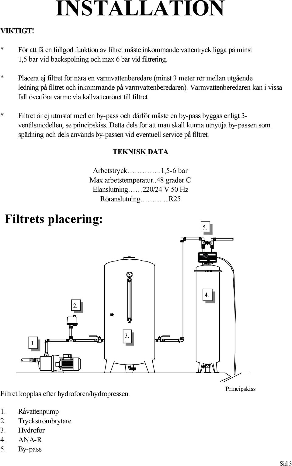 Varmvattenberedaren kan i vissa fall överföra värme via kallvattenröret till filtret.