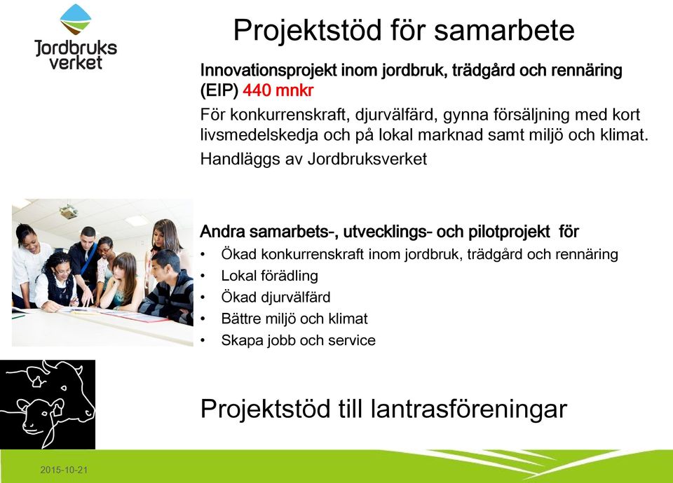 Handläggs av Jordbruksverket Andra samarbets-, utvecklings- och pilotprojekt för Ökad konkurrenskraft inom jordbruk,