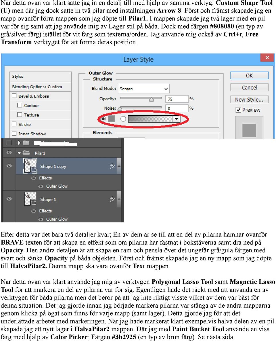 Dock med färgen #808080 (en typ av grå/silver färg) istället för vit färg som texterna/orden. Jag använde mig också av Ctrl+t, Free Transform verktyget för att forma deras position.