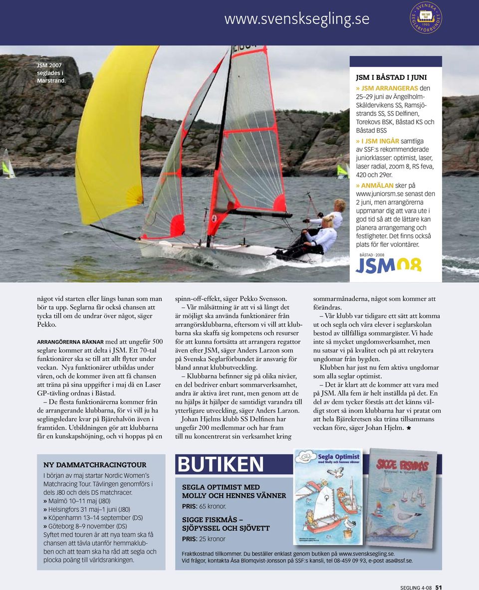 juniorklasser: optimist, laser, laser radial, zoom 8, RS feva, 420 och 29er.» Anmälan sker på www.juniorsm.