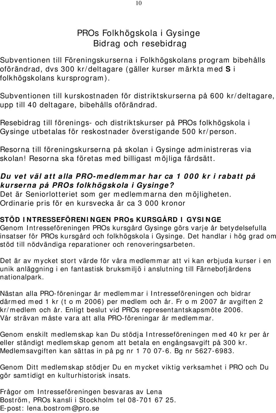 Resebidrag till förenings- och distriktskurser på PROs folkhögskola i Gysinge utbetalas för reskostnader överstigande 500 kr/person.