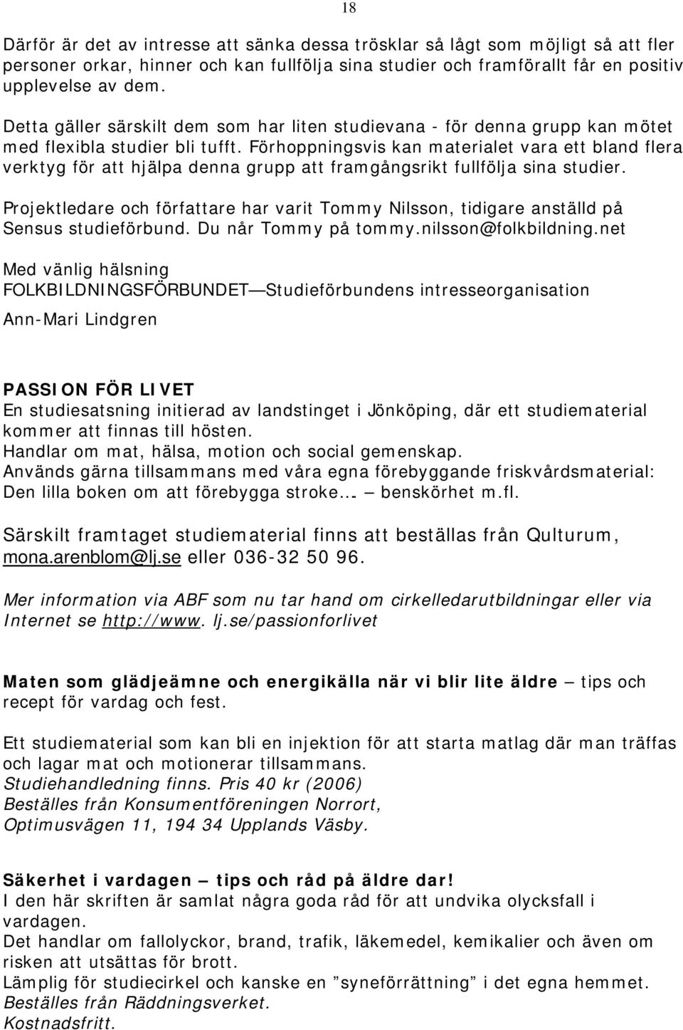 Förhoppningsvis kan materialet vara ett bland flera verktyg för att hjälpa denna grupp att framgångsrikt fullfölja sina studier.