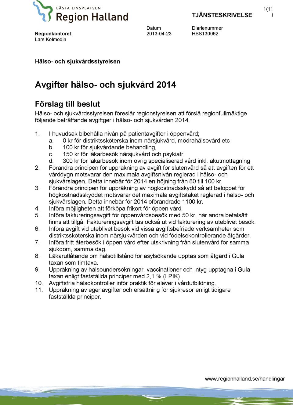 0 kr för distriktssköterska inom närsjukvård, mödrahälsovård etc b. 100 kr för sjukvårdande behandling, c. 150 kr för läkarbesök närsjukvård och psykiatri d.