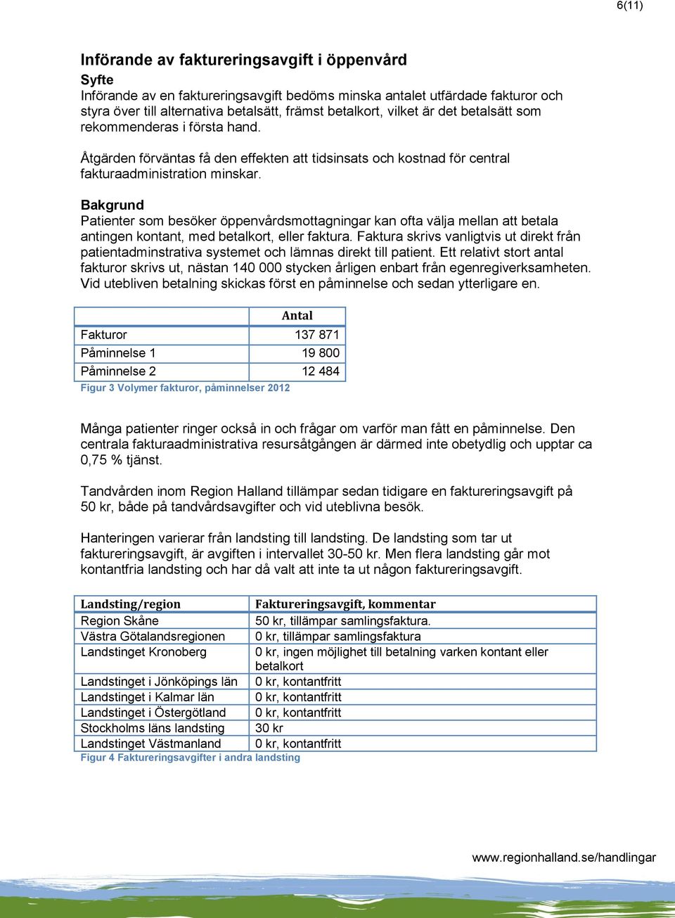 Patienter som besöker öppenvårdsmottagningar kan ofta välja mellan att betala antingen kontant, med betalkort, eller faktura.