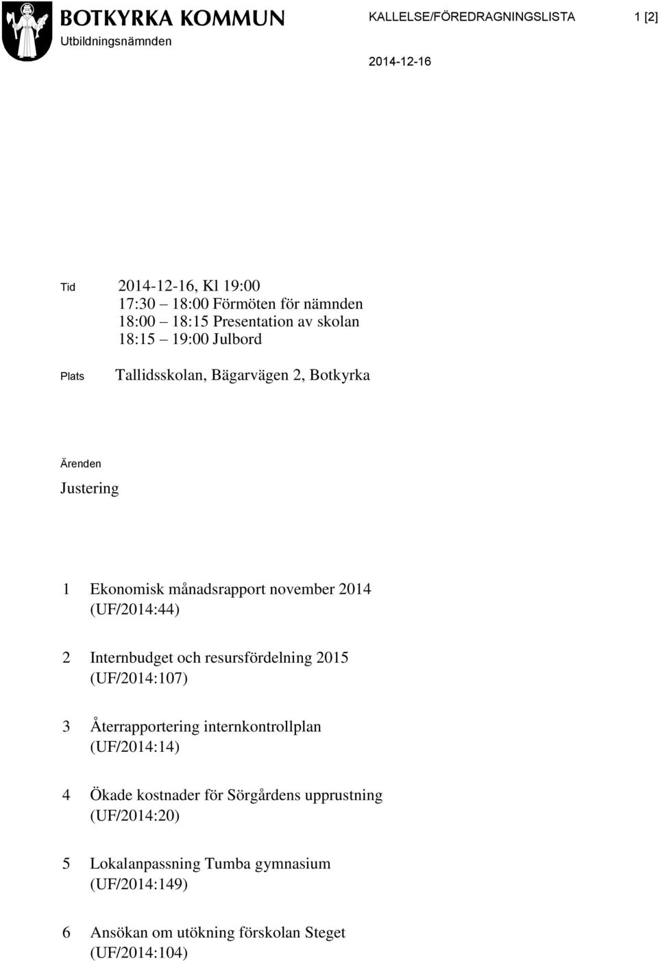 november 2014 (UF/2014:44) 2 Internbudget och resursfördelning 2015 (UF/2014:107) 3 Återrapportering internkontrollplan (UF/2014:14) 4