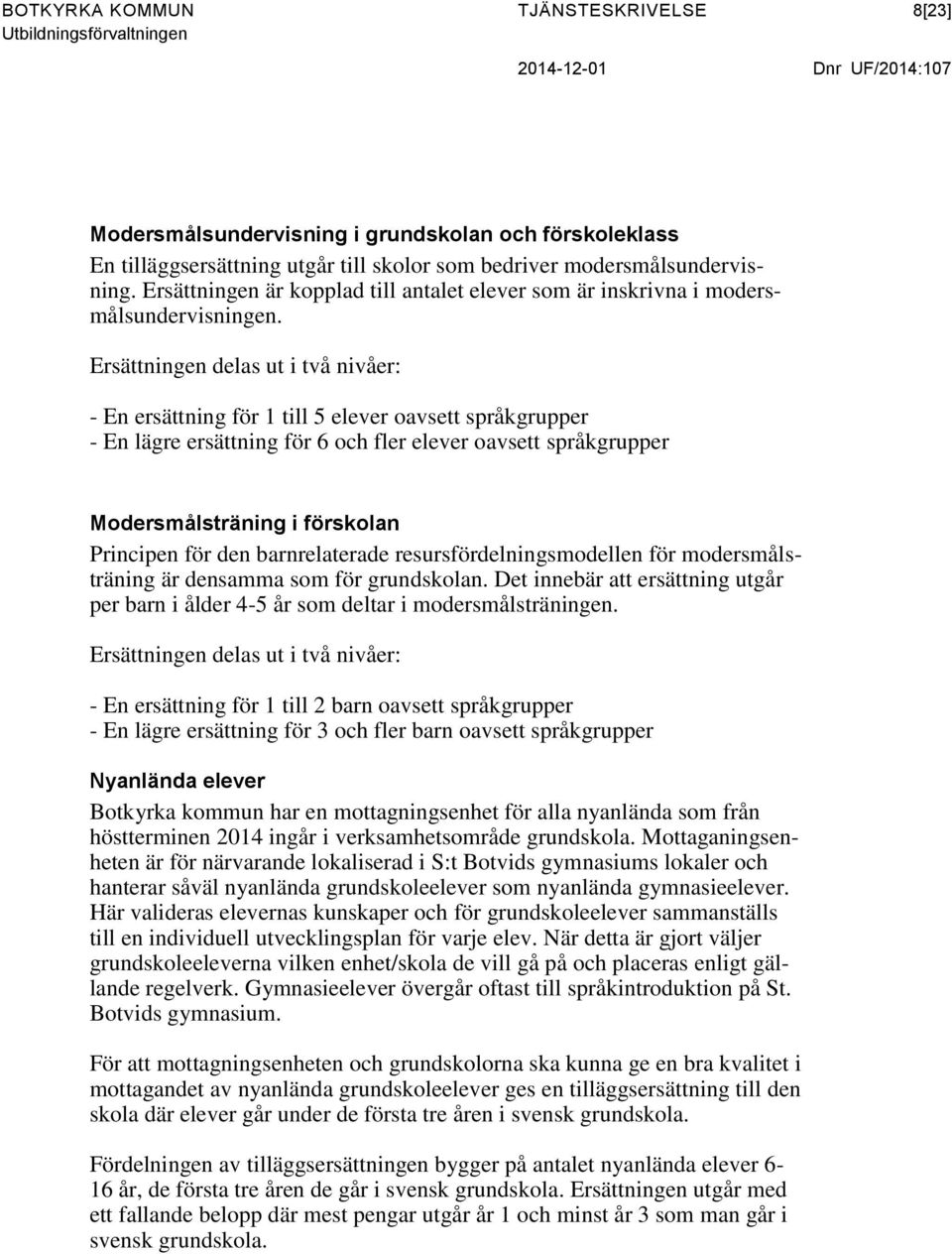Ersättningen delas ut i två nivåer: - En ersättning för 1 till 5 elever oavsett språkgrupper - En lägre ersättning för 6 och fler elever oavsett språkgrupper Modersmålsträning i förskolan Principen